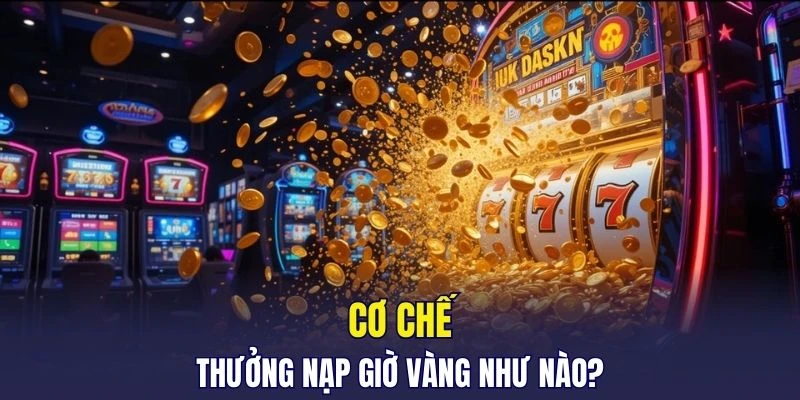 Cơ chế thưởng nạp giờ vàng như nào?