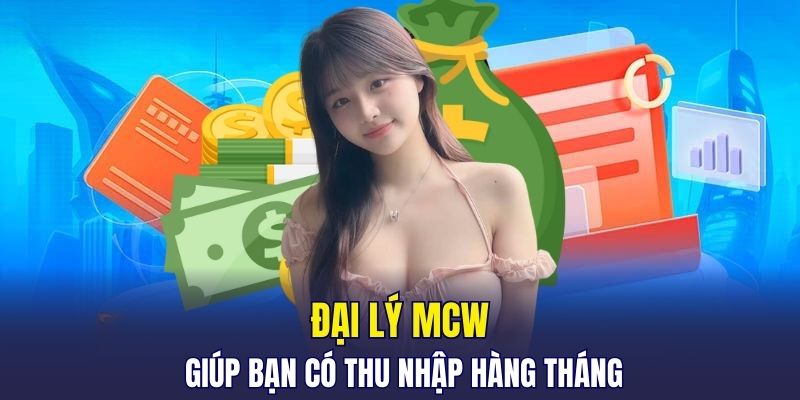 Đại Lý MCW giúp bạn có thu nhập hàng tháng