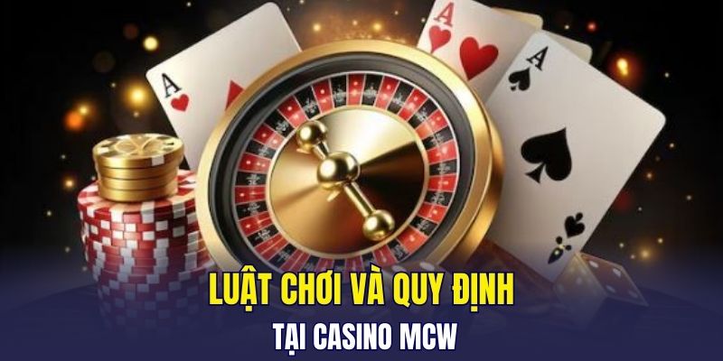 Luật chơi và quy định tại Casino MCW
